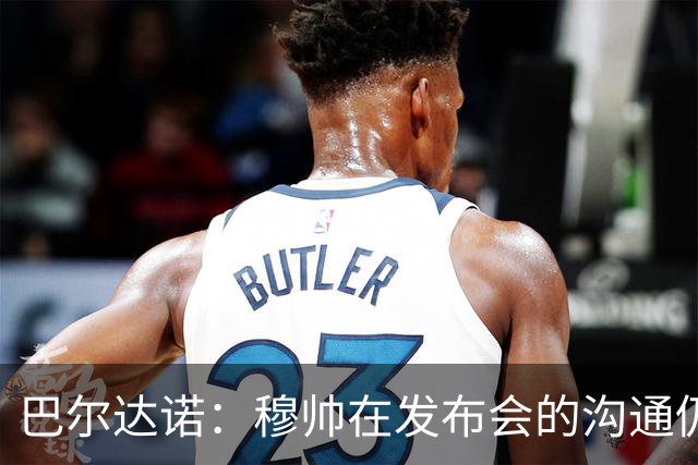 巴尔达诺：穆帅在发布会的沟通仍最强，他清楚自己在捍卫什么